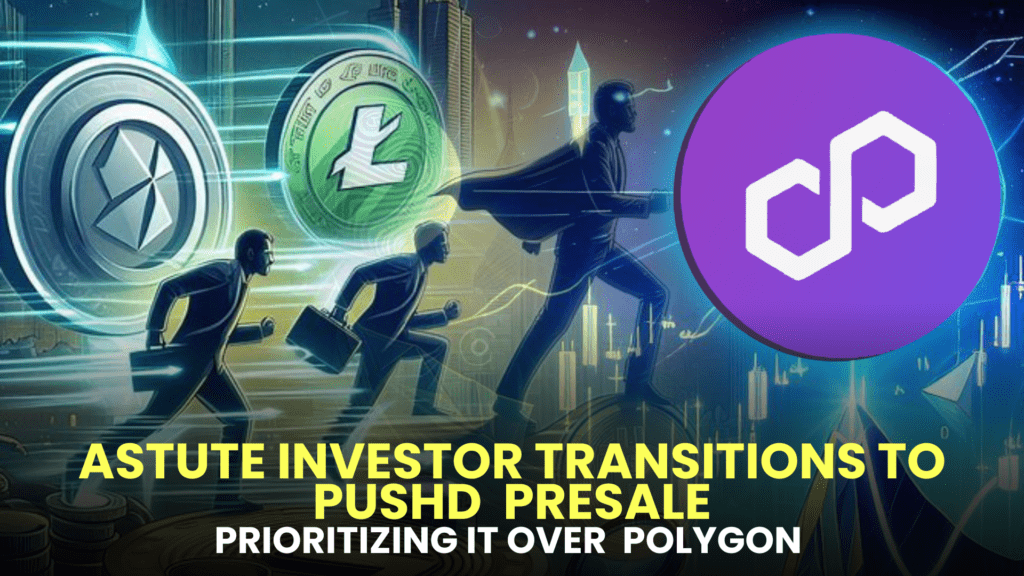 Astute Investor Transitions to Pushd (PUSHD) Presale, Prioritizing it Over Litecoin (LTC) and Polygon (MATIC)