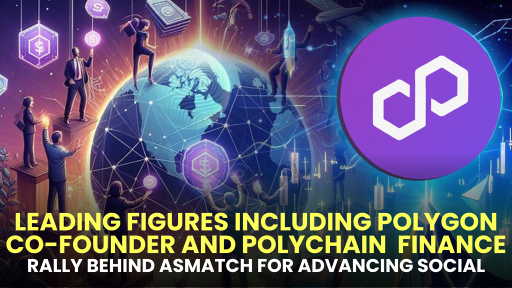 Leading Figures Including Polygon Co-Founder and Polychain Rally Behind AsMatch for Advancing Social Finance