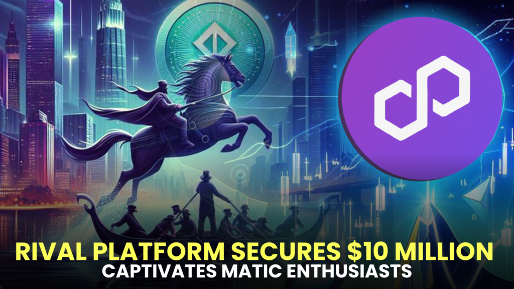 Rival Platform Secures $10 Million, Captivates MATIC Enthusiasts