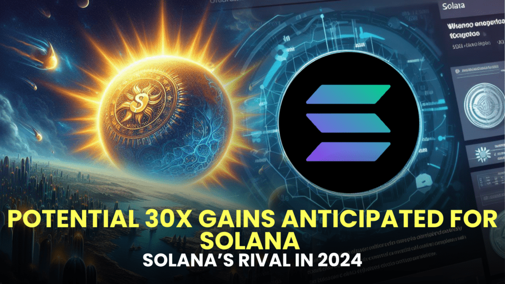 POTENTIAL 30X GAINS ANTICIPATED FOR SOLANA (SOL) RIVAL IN 2024