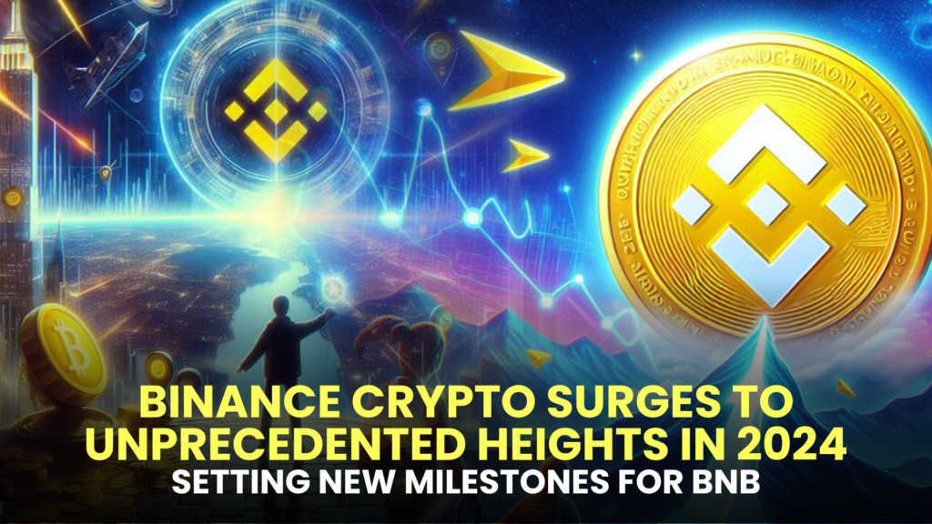 Binance Crypto Surges to Unprecedented Heights in 2024: Setting New Milestones for BNB