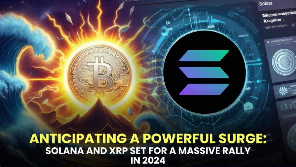 Anticipating a Powerful Surge: Solana (SOL) and XRP Set for a Massive Rally in 2024