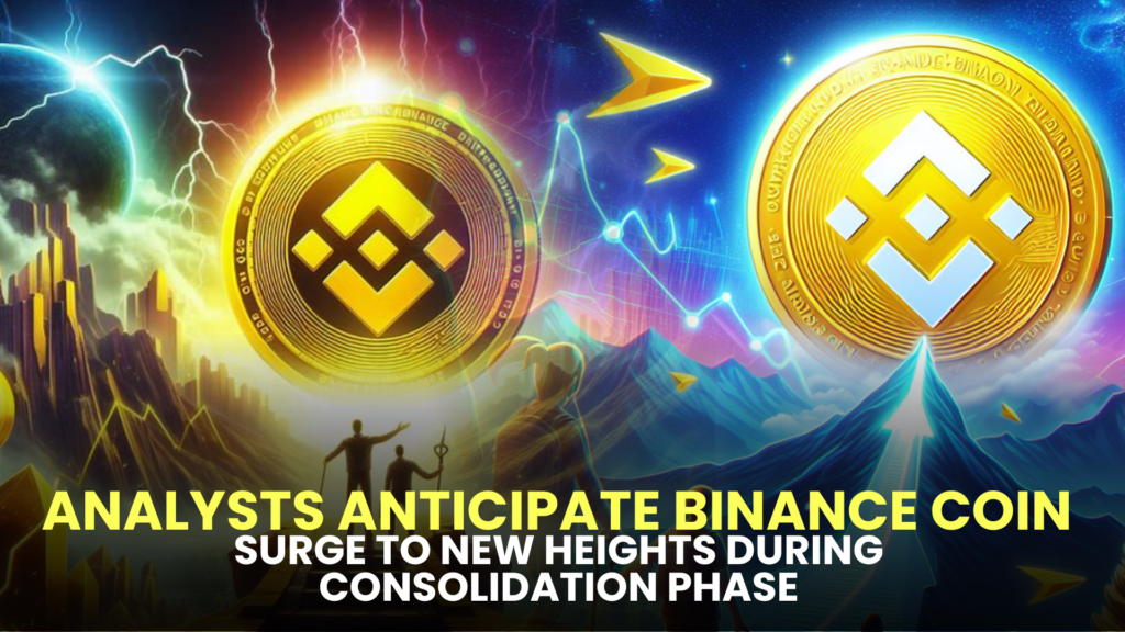 Analysts Anticipate Binance Coin (BNB) Surge to New Heights During Consolidation Phase