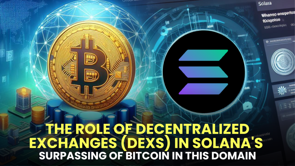 The Role of Decentralized Exchanges (DEXs) in Solana's Surpassing of Bitcoin in this Domain