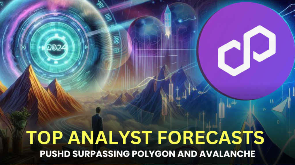 Predictions for 2024: Top Analyst Forecasts Pushd Surpassing Polygon and Avalanche