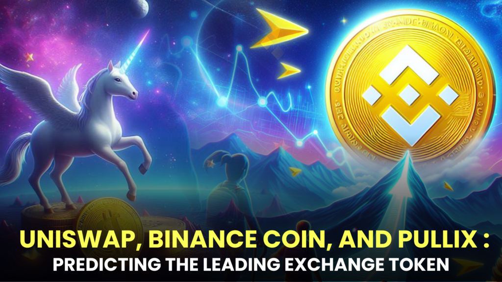 Uniswap (UNI), Binance Coin (BNB), and Pullix (PLX): Predicting the Leading Exchange Token