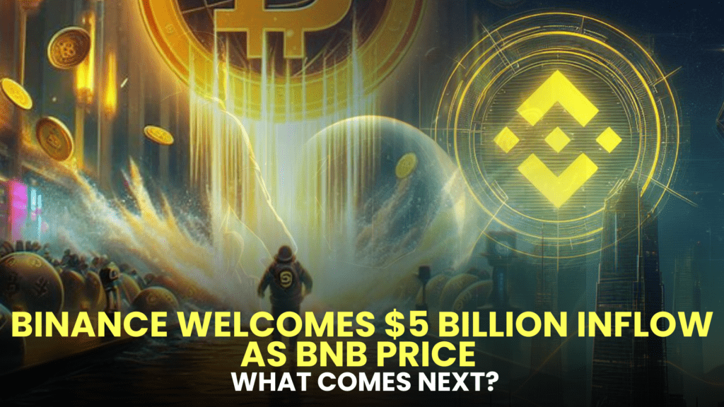 Binance Welcomes $5 Billion Inflow as BNB Price Surges by 30%: What Comes Next?