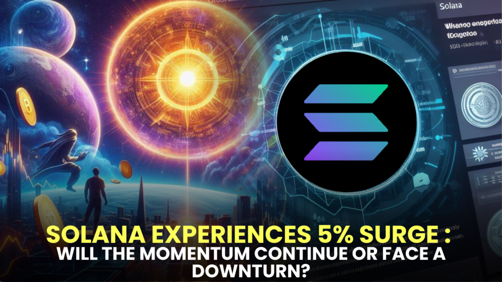 Solana Experiences 5% Surge in 24 Hours: Will the Momentum Continue or Face a Downturn?