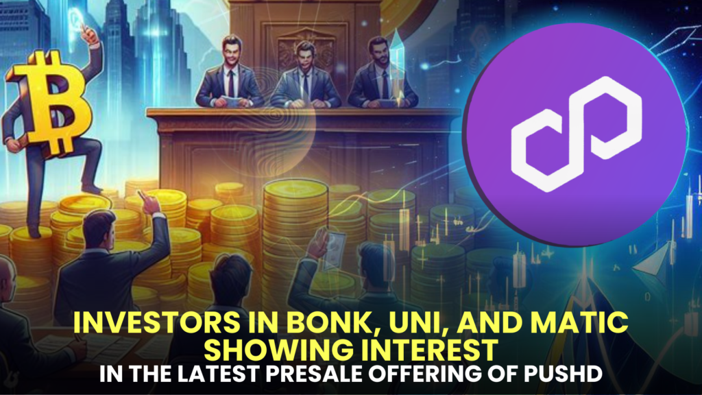 Investors in BONK, UNI, and MATIC Showing Interest in the Latest Presale Offering of Pushd (PUSHD)