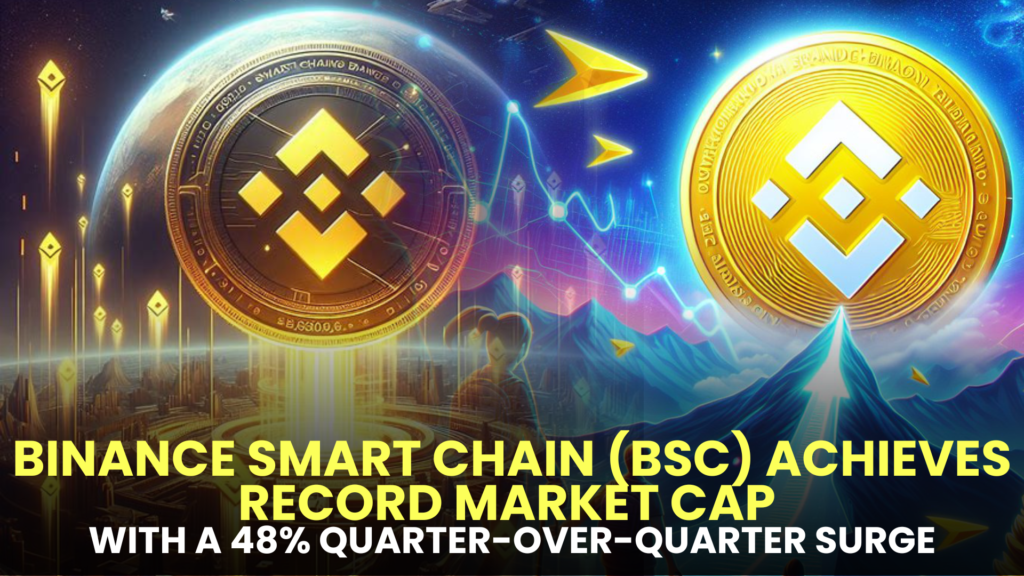 Binance Smart Chain (BSC) Achieves Record Market Cap with a 48% Quarter-over-Quarter Surge