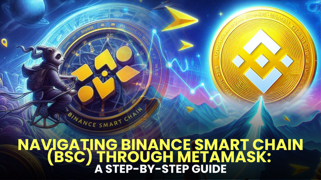 Navigating Binance Smart Chain (BSC) Through MetaMask: A Step-by-Step Guide