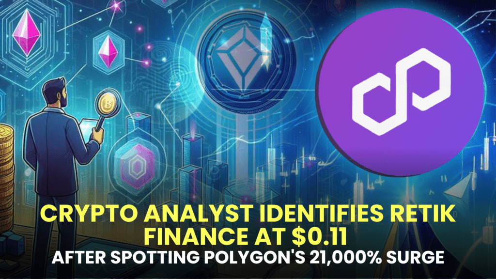 Discovering Potential: Crypto Analyst Identifies RETIK Finance (RETIK) at $0.11 with Promising Upside After Spotting Polygon's 21,000% Surge