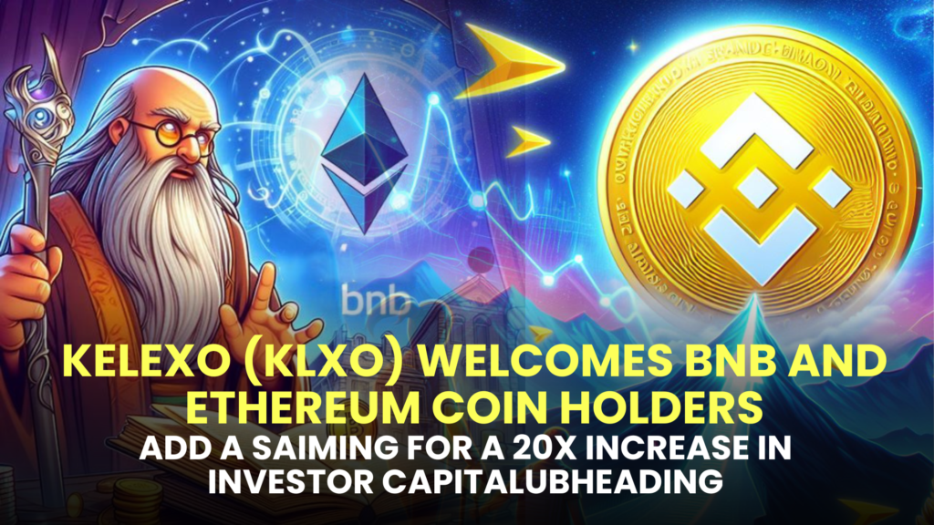 Kelexo (KLXO) Welcomes BNB and Ethereum Coin Holders, Aiming for a 20X Increase in Investor Capital