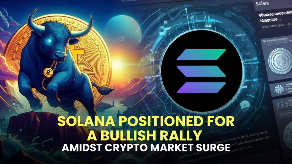 Solana Positioned for a Bullish Rally Amidst Crypto Market Surge