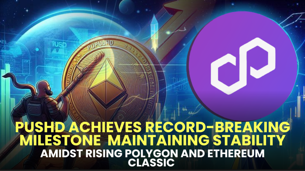 PUSHD Achieves Record-breaking Milestone Amidst Rising Polygon (MATIC) and Ethereum Classic (ETC) Maintaining Stability