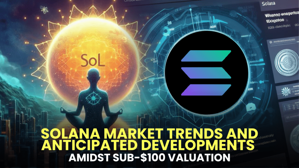 Solana (SOL) Market Trends and Anticipated Developments Amidst Sub-$100 Valuation