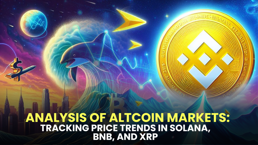 Analysis of Altcoin Markets: Tracking Price Trends in Solana, BNB, and XRP