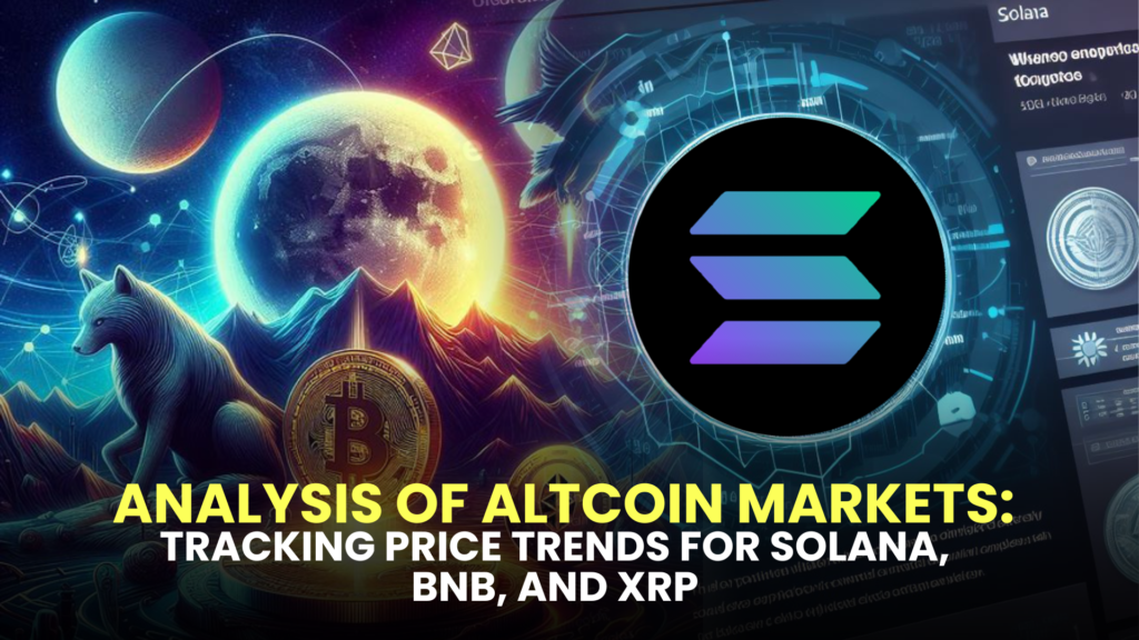 Analysis of Altcoin Markets: Tracking Price Trends for Solana, BNB, and XRP