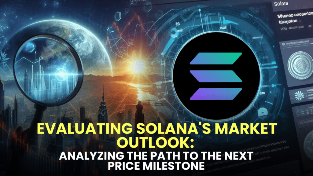 Evaluating Solana's Market Outlook: Analyzing the Path to the Next Price Milestone