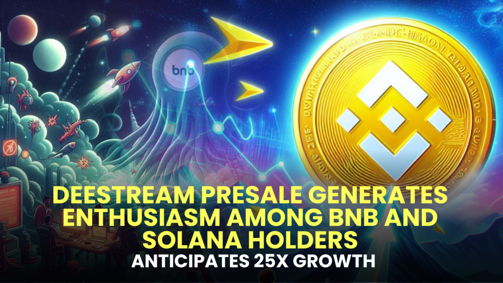 DeeStream Presale Generates Enthusiasm Among BNB and Solana Holders, Anticipates 25x Growth