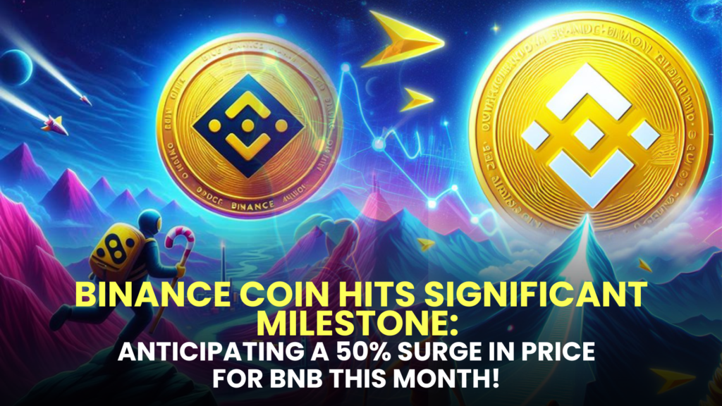 Binance Coin Hits Significant Milestone: Anticipating a 50% Surge in Price for BNB This Month!