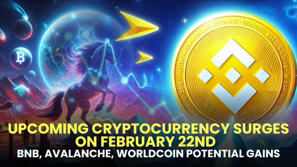 Upcoming Cryptocurrency Surges on Thursday, February 22nd – BNB, Avalanche, Worldcoin Potential Gains