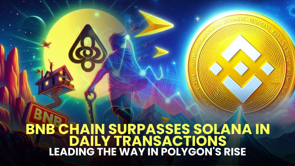 BNB Chain Surpasses Solana in Daily Transactions, Leading the Way in Polygon's Rise