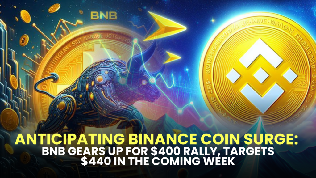 Anticipating Binance Coin Surge: BNB Gears Up for $400 Rally, Targets $440 in the Coming Week