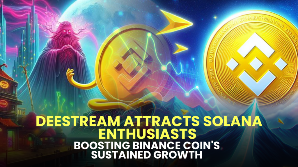 DeeStream Attracts Solana Enthusiasts, Boosting Binance Coin's Sustained Growth