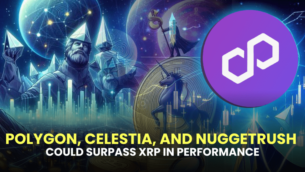 Polygon, Celestia, and NuggetRush Could Surpass XRP in Performance