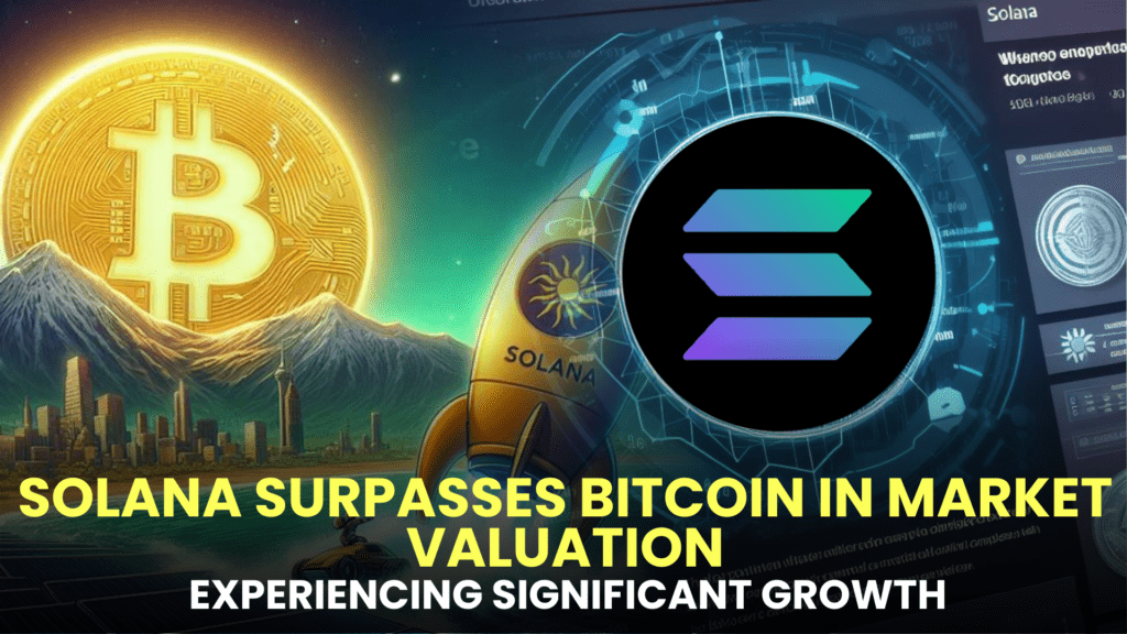 Solana Surpasses Bitcoin in Market Valuation, Experiencing Significant Growth