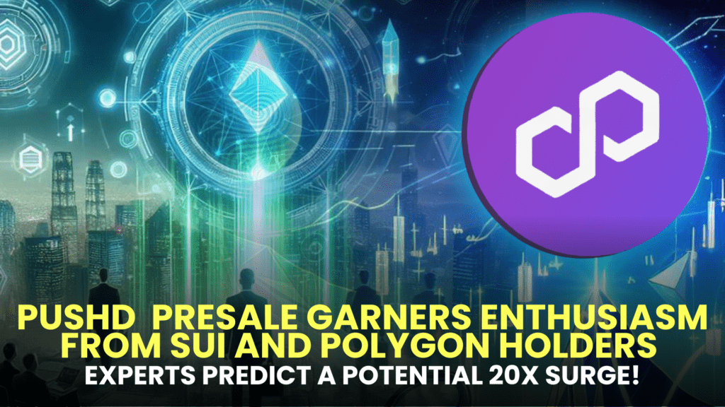 Pushd (PUSHD) Presale Garners Enthusiasm from SUI (SUI) and Polygon (MATIC) Holders – Experts Predict a Potential 20x Surge!