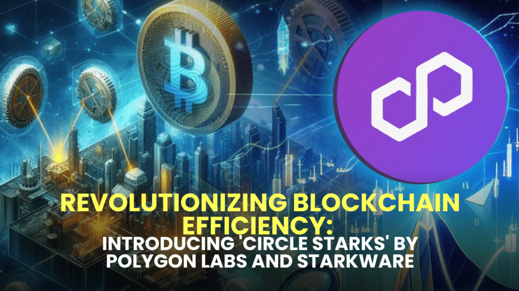 Revolutionizing Blockchain Efficiency: Introducing 'Circle STARKs' by Polygon Labs and StarkWare