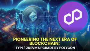 Pioneering the Next Era of Blockchain: Introducing Type 1 zkEVM Upgrade by Polygon