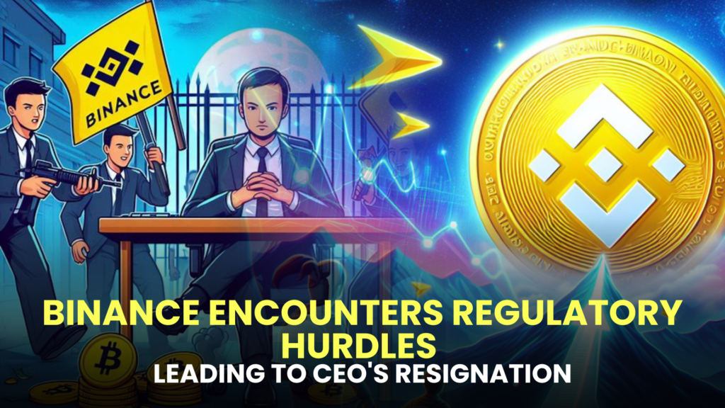 Binance Encounters Regulatory Hurdles Leading to CEO's Resignation