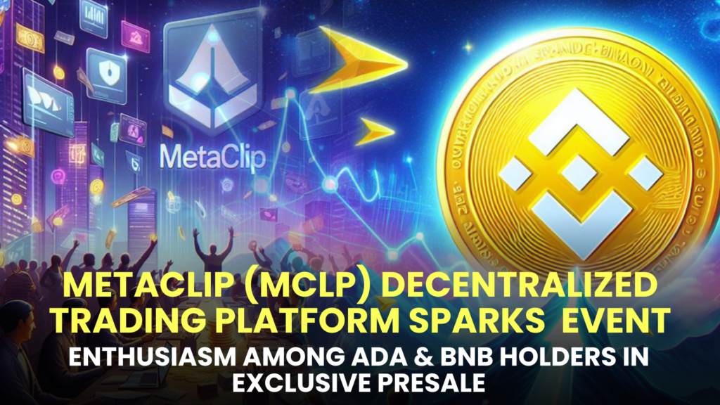 MetaClip (MCLP) Decentralized Trading Platform Sparks Enthusiasm Among ADA & BNB Holders in Exclusive Presale Event