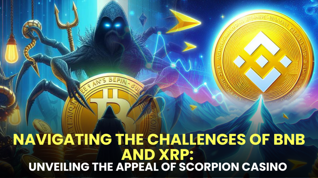 Navigating the Challenges of BNB and XRP: Unveiling the Appeal of Scorpion Casino as a Superior Investment