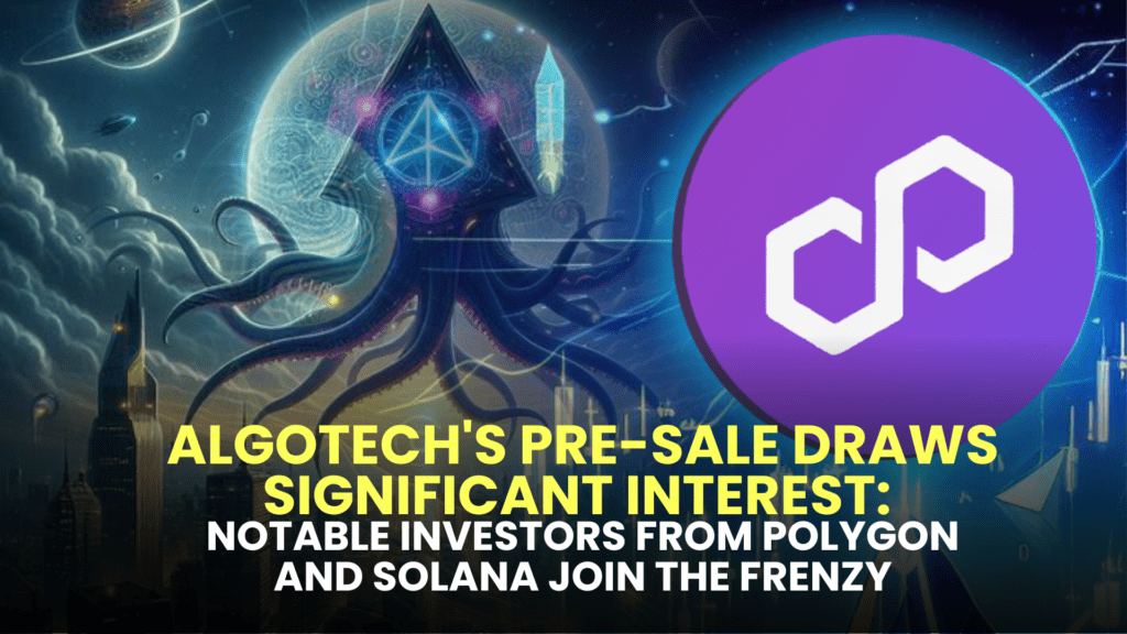 AlgoTech's Pre-Sale Draws Significant Interest: Notable Investors from Polygon and Solana Join the Frenzy