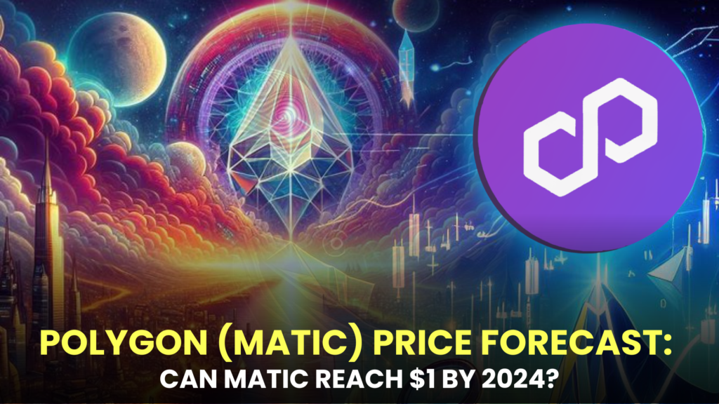 Polygon (MATIC) Price Forecast: Can Matic Reach $1 by 2024?