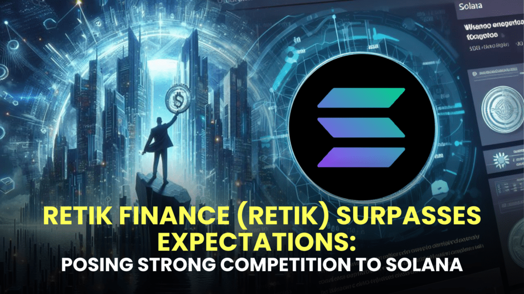 Retik Finance (RETIK) Surpasses Expectations: Presale Sells Out Ahead of Schedule, Attracts 30,000 Holders in Two Months, Posing Strong Competition to Solana (SOL)