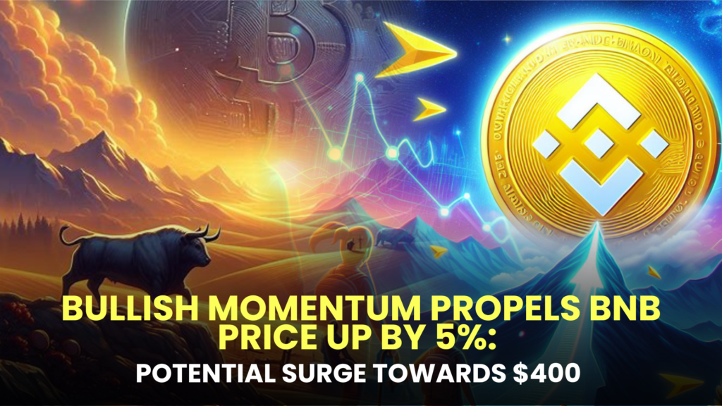 Bullish Momentum Propels BNB Price Up by 5%: Potential Surge Towards $400 in February 2024