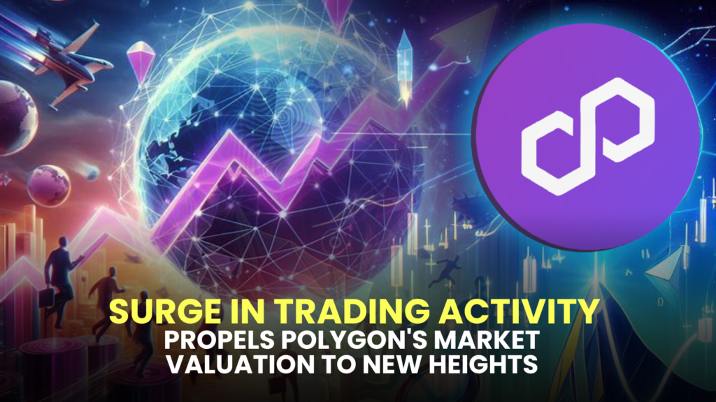 Surge in Trading Activity Propels Polygon's Market Valuation to New Heights