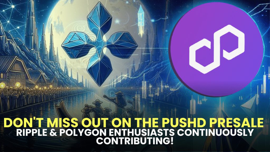 Don't Miss Out on the Pushd (PUSHD) Presale – Ripple (XRP) & Polygon (MATIC) Enthusiasts Continuously Contributing!