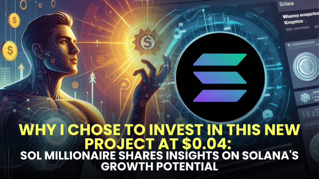 Why I Chose to Invest in This New Project at $0.04: SOL Millionaire Shares Insights on Solana's Growth Potential
