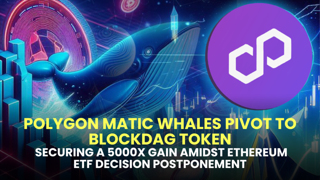 Polygon MATIC Whales Pivot to BlockDAG Token, Securing a 5000X Gain Amidst Ethereum ETF Decision Postponement