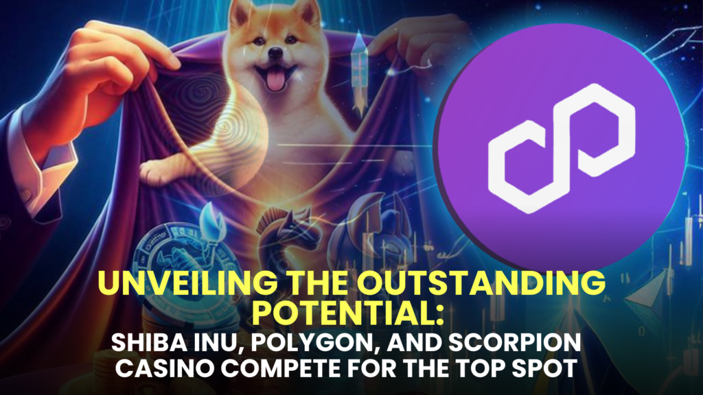 Unveiling the Outstanding Potential: Shiba Inu, Polygon, and Scorpion Casino Compete for the Top Spot!