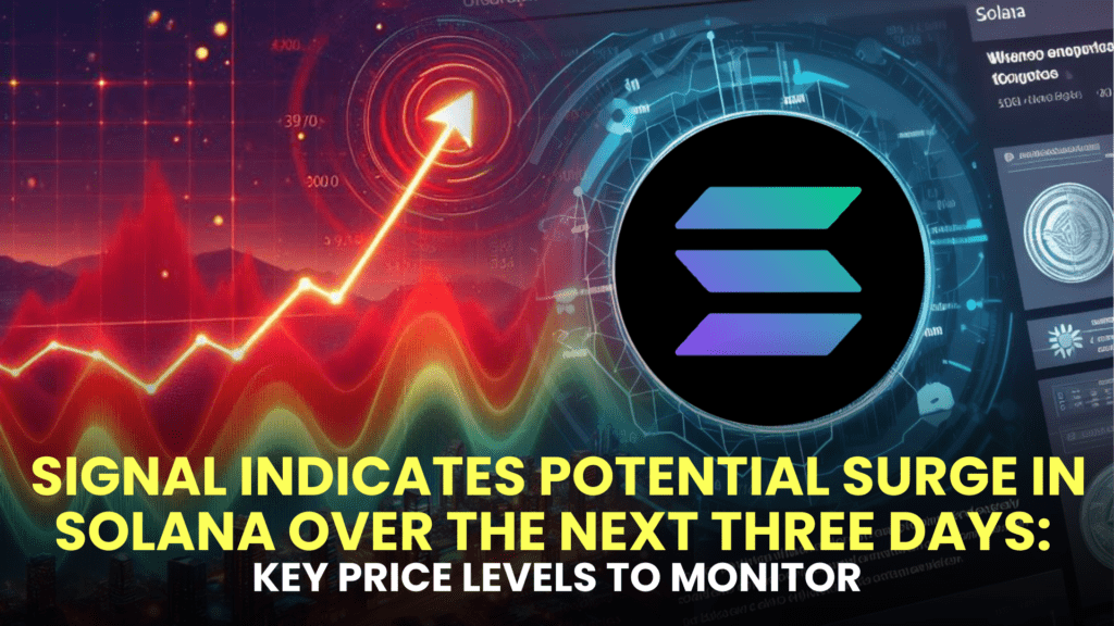 Signal Indicates Potential Surge in Solana (SOL) Over the Next Three Days: Key Price Levels to Monitor