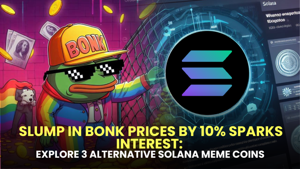 Slump in Bonk Prices by 10% Sparks Interest: Explore Three Alternative Solana Meme Coins