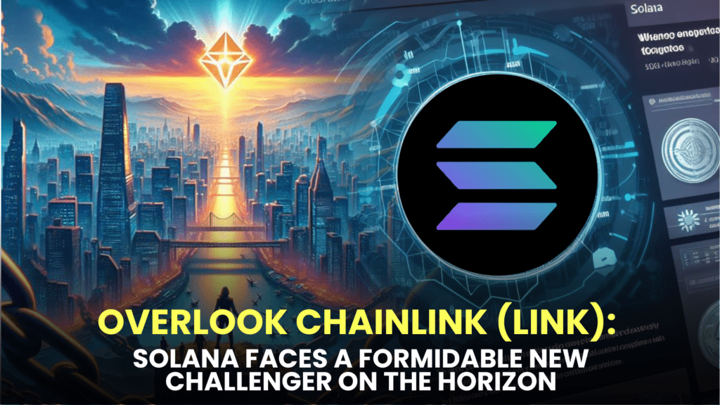 Overlook Chainlink (LINK): Solana Faces a Formidable New Challenger on the Horizon