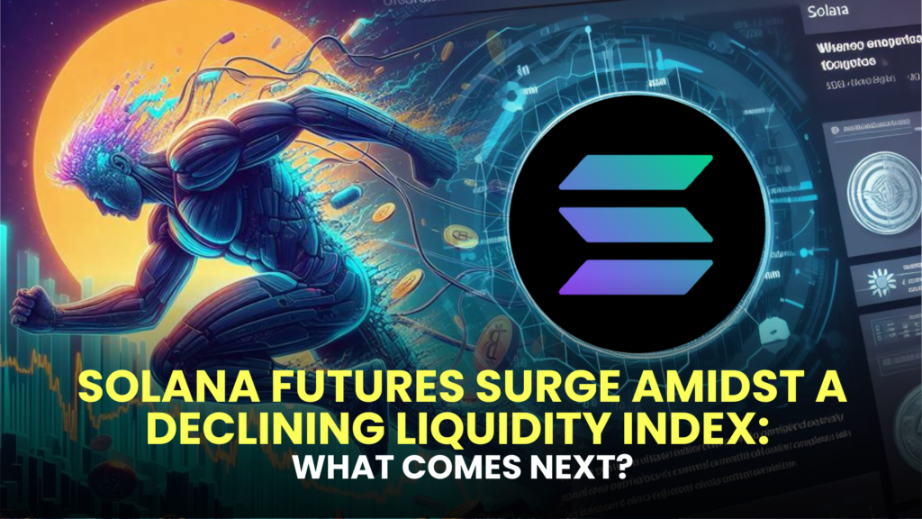 Solana Futures Surge Amidst a Declining Liquidity Index: What Comes Next?